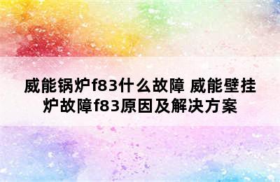 威能锅炉f83什么故障 威能壁挂炉故障f83原因及解决方案